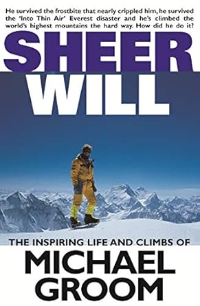 Sheer Will: Inspiring Life and Climbs of Michael Groom