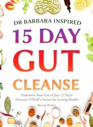 Dr Barbara Inspired 15 Day Gut Cleanse: Transform Your Gut in Just 15 Days! Discover O'Neill's Secrets for Lasting Health (1)