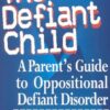 The Defiant Child: A Parent's Guide to Oppositional Defiant Disorder