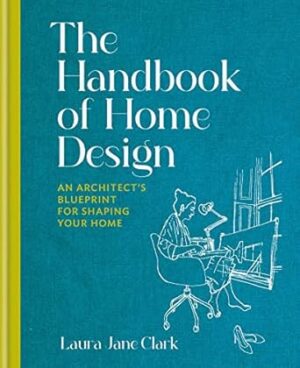 The Handbook of Home Design: An Architect s Blueprint for Shaping your Home