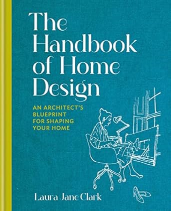 The Handbook of Home Design: An Architect s Blueprint for Shaping your Home