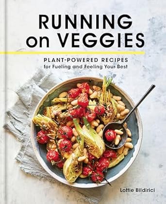 Running on Veggies: Plant-Powered Recipes for Fueling and Feeling Your Best