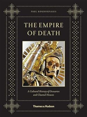 The Empire of Death:A Cultural History of Ossuaries and Charnel Houses