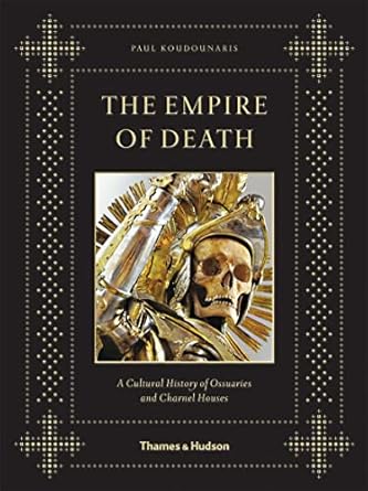 The Empire of Death:A Cultural History of Ossuaries and Charnel Houses