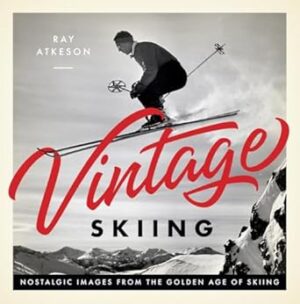 Vintage Skiing: Nostalgic Images from the Golden Age of Skiing