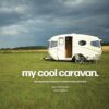 My Cool Caravan: An Inspirational Guide To Retro-Style Caravans