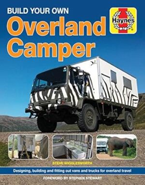 Build Your Own Overland Camper Manual: Designing, building and kitting out vans and trucks for overland travel