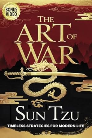 THE ART OF WAR: Ancient Wisdom & Modern Applications - A Practical Guide to Strategic Mastery