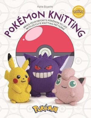 Pokemon Knitting: Bring Your Favorite Pokemon to Life with 20 Cute Knitting Patterns: Bring Your Favorite Pokémon to Life with 20 Cute Knitting Patterns