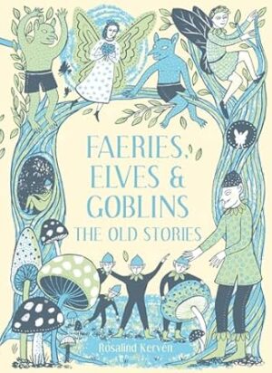 Faeries, Elves And Goblins: The Old Stories And Fairy Tales