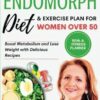 Endomorph Diet and Exercise Plan for Women Over 50: Boost Metabolism and Lose Weight with Delicious Recipes