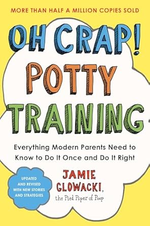 Oh Crap! Potty Training: Everything Modern Parents Need to Know to Do It Once and Do It Right (Volume 1)
