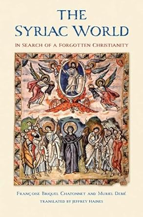 The Syriac World: In Search of a Forgotten Christianity