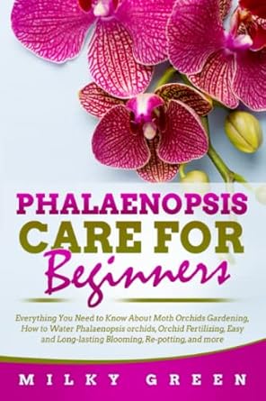 Phalaenopsis Care for Beginners: Everything You Need to Know About Moth Orchids Gardening, How to Water Phalaenopsis orchids, Orchid Fertilizing, Easy and Long-lasting Blooming, Re-potting, and more