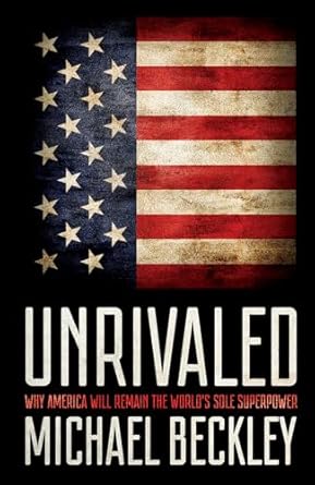 Unrivaled: Why America Will Remain the World's Sole Superpower