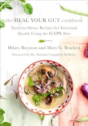 The Heal Your Gut Cookbook: Nutrient-Dense Recipes for Intestinal Health Using the Gaps Diet