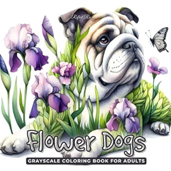 Flower Dogs Coloring Book: A Unique Grayscale Coloring Book for Adults with Adorable Dogs and Blooming Flowers – Stress Relief and Mindfulness