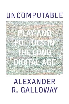 Uncomputable: Play and Politics In the Long Digital Age