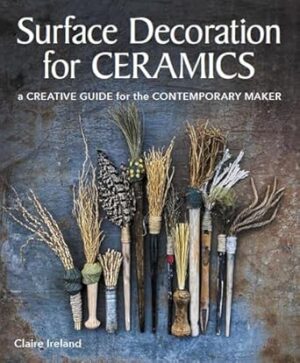 Surface Decorations for Ceramics: A Creative Guide for the Contemporary Maker