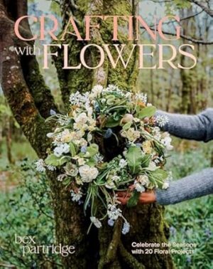 Crafting with Flowers: Celebrate the Seasons with 20 Floral Projects
