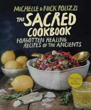 The Sacred Cookbook: Forgotten Healing Recipes of the Ancients