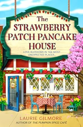 The Strawberry Patch Pancake House: A brand new small town romance from the author of TikTok phenomenon The Pumpkin Spice Café: Book 4