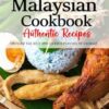 Malaysian Cookbook - Uncover the Rich and Diverse Flavors of Malaysia: The Collection of Traditional and Authentic Malaysian Recipes Passed Down from Generations.