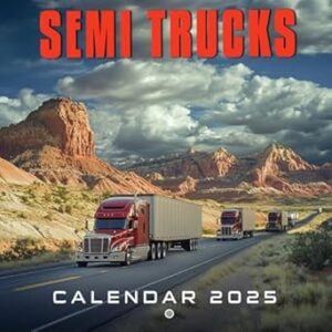 Semi Trucks Calendar 2025: Admire Powerful Semi Trucks All Year, Includes the Last 3 Months of 2024, Perfect for Trucking and Transportation Fans, A Bold Gift