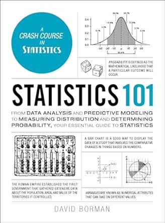 Statistics 101: From Data Analysis and Predictive Modeling to Measuring Distribution and Determining Probability, Your Essential Guide to Statistics