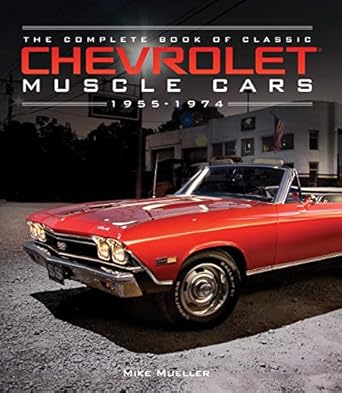 The Complete Book of Classic Chevrolet Muscle Cars: 1955-1974