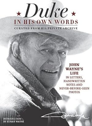 John Wayne In His Own Words: John Wayne's Life in Letters, Handwritten Notes and Never-Before-Seen Photos Curated from His Private Archive