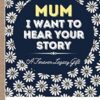 Mum, I Want To Hear Your Story: A Mother's Journal To Share Her Life, Stories, Love And Special Memories