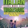 Italian Verbs Made Easy Workbook: Learn Italian Verbs and Conjugations The Easy Way