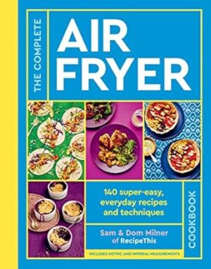 The Complete Air Fryer Cookbook: 140 super-easy, everyday recipes and techniques - THE SUNDAY TIMES BESTSELLER