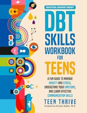 The DBT Skills Workbook for Teens: A Fun Guide to Manage Anxiety and Stress, Understand Your Emotions and Learn Effective Communication Skills