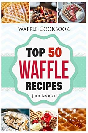 Waffle Cookbook: Top 50 Waffle Recipes