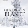 Our Frozen Planet: A Photographic Journey Through the World of Snow and Ice