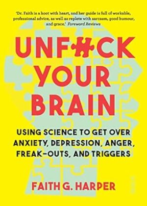 Unfuck Your Brain: using science to get over anxiety, depression, anger, freak-outs, and triggers