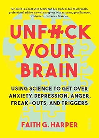 Unfuck Your Brain: using science to get over anxiety, depression, anger, freak-outs, and triggers