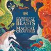 The Book of Mythical Beasts and Magical Creatures: Meet your favourite monsters, fairies, heroes, and tricksters from all around the world