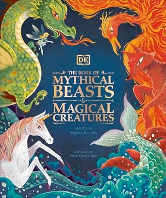 The Book of Mythical Beasts and Magical Creatures: Meet your favourite monsters, fairies, heroes, and tricksters from all around the world