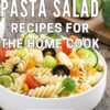 Pasta Salad Recipes For The Home Cook: Delicious Easy-to-Make: The Perfect Cookbook for Aspiring Chefs and Lovers Alike