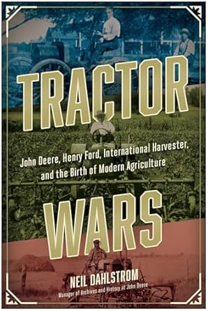 Tractor Wars: John Deere, Henry Ford, International Harvester, and the Birth of Modern Agriculture