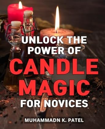 Unlock the Power of Candle Magic for Novices: Discover the Mystical Art of Candle Magic and Unleash its Power for Beginners