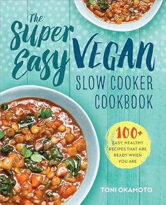 The Super Easy Vegan Slow Cooker Cookbook: 100 Easy, Healthy Recipes That Are Ready When You Are