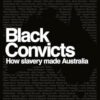 Black Convicts: How slavery shaped Australia
