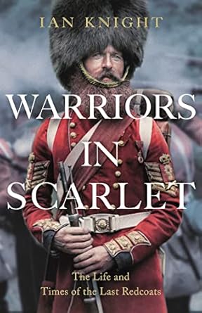 Warriors in Scarlet: The Life and Times of the Last Redcoats