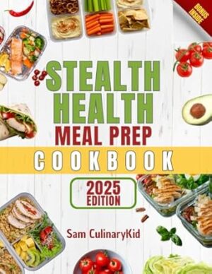 Stealth Health Meal Prep Cookbook: The Ultimate Guide to Healthy and Convenient Meal Prep