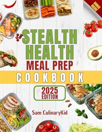 Stealth Health Meal Prep Cookbook: The Ultimate Guide to Healthy and Convenient Meal Prep
