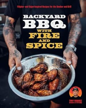 The Backyard BBQ with Fire and Spice: Filipino- and Cajun-Inspired Recipes for the Smoker and Grill